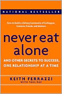 Keith Ferrazzi: Never Eat Alone: And Other Secrets to Success, One Relationship at a Time