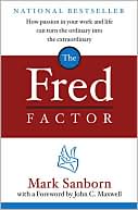 Book cover image of The Fred Factor: How Passion in Your Work and Life Can Turn the Ordinary into the Extraordinary by Mark Sanborn