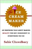 Book cover image of The Ice Cream Maker: An Inspiring Tale about Making Quality the Key Ingredient in Everything You Do by Subir Chowdhury