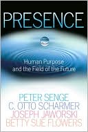 Peter M. Senge: Presence: Human Purpose and the Field of the Future