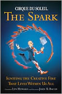 Book cover image of Cirque du Soleil, the Spark: Igniting the Creative Fire That Lives Within Us All by John U. Bacon
