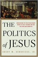 Obery Hendricks: The Politics of Jesus: Rediscovering the True Revolutionary Nature of Jesus' Teachings and How They Have Been Corrupted