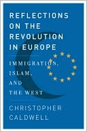 Christopher Caldwell: Reflections on the Revolution in Europe: Immigration, Islam, and the West