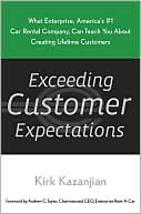 Kirk Kazanjian: Exceeding Customer Expectations: What Enterprise, America's #1 Car Rental Company, Can Teach You about Creating Lifetime Customers