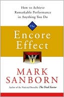 Mark Sanborn: Encore Effect: How to Achieve Remarkable Performance in Anything You Do
