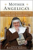 Raymond Arroyo: Mother Angelica's Private and Pithy Lessons from the Scriptures