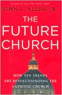 John L. Allen: The Future Church: How Ten Trends are Revolutionizing the Catholic Church