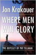 Book cover image of Where Men Win Glory: The Odyssey of Pat Tillman by Jon Krakauer