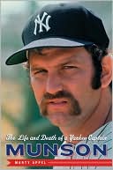 Marty Appel: Munson: The Life and Death of a Yankee Captain