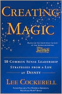Lee Cockerell: Creating Magic: 10 Common Sense Leadership Strategies from a Life at Disney