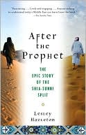 Lesley Hazleton: After the Prophet: The Epic Story of the Shia-Sunni Split in Islam