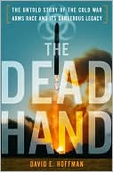 David Hoffman: The Dead Hand: The Untold Story of the Cold War Arms Race and Its Dangerous Legacy