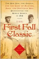 Book cover image of First Fall Classic: The Red Sox, the Giants and the Cast of Players, Pugs and Politicos Who Re-Invented the World Series in 1912 by Mike Vaccaro