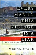 Megan K. Stack: Every Man in This Village Is a Liar: An Education in War