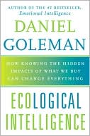 Daniel Goleman: Ecological Intelligence: How Knowing the Hidden Impacts of What We Buy Can Change Everything