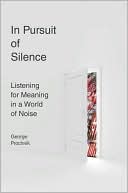 Book cover image of In Pursuit of Silence: Listening for Meaning in a World of Noise by George Prochnik