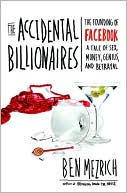 Ben Mezrich: The Accidental Billionaires: The Founding of Facebook: A Tale of Sex, Money, Genius and Betrayal