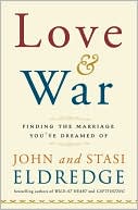 Book cover image of Love and War: Finding the Marriage You've Dreamed Of by John Eldredge