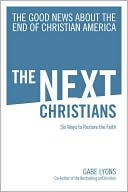 Gabe Lyons: The Next Christians: The Good News About the End of Christian America