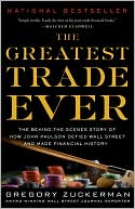 Gregory Zuckerman: The Greatest Trade Ever: The Behind-the-Scenes Story of How John Paulson Defied Wall Street and Made Financial History
