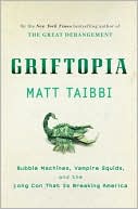 Matt Taibbi: Griftopia: Bubble Machines, Vampire Squids, and the Long Con That Is Breaking America