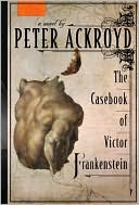 Book cover image of The Casebook of Victor Frankenstein by Peter Ackroyd