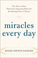 Maura Poston Zagrans: Miracles Every Day: The Story of One Physician's Inspiring Faith and the Healing Power of Prayer
