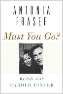 Book cover image of Must You Go?: My Life with Harold Pinter by Antonia Fraser