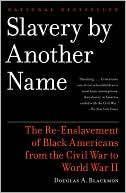 Douglas A. Blackmon: Slavery By Another Name: The Re-Enslavement of Black Americans from the Civil War to World War II
