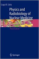 Gopal B. Saha: Physics and Radiobiology of Nuclear Medicine