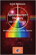 Keith Robinson: Spectroscopy: the Key to the Stars: Reading the Lines in Stellar Spectra