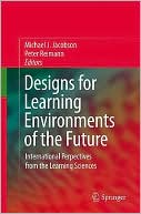 Michael J. Jr. Jacobson: Designs for Learning Environments of the Future: International Perspectives from the Learning Sciences