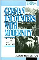 Book cover image of German Encounters with Modernity: Novels of Imperial Berlin by Katherine Roper