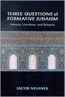 Jacob Neusner: Three Questions of Formative Judaism: History, Literature, and Religion