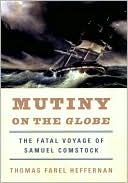 Book cover image of Mutiny on the Globe: The Fatal Voyage of Samuel Comstock by Thomas Farel Heffernan