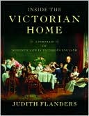 Book cover image of Inside the Victorian Home: A Portrait of Domestic Life in Victorian England by Judith Flanders