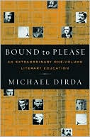 Michael Dirda: Bound to Please: An Extraordinary One-Volume Literary Education: Essays on Great Writers and their Books