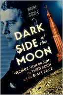 Wayne Biddle: Dark Side of the Moon: Wernher von Braun, the Third Reich, and the Space Race