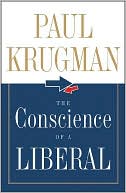 Paul Krugman: The Conscience of a Liberal: Reclaiming America from the Right