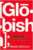 Book cover image of Globish: How the English Language Became the World's Language by Robert McCrum