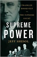 Jeff Shesol: Supreme Power: Franklin Roosevelt vs. The Supreme Court