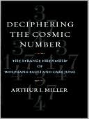 Arthur I. Miller: Deciphering the Cosmic Number: The Strange Friendship of Wolfgang Pauli and Carl Jung