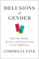 Book cover image of Delusions of Gender: How Our Minds, Society, and Neurosexism Create Difference by Cordelia Fine