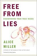 Alice Miller: Free from Lies: Discovering Your True Needs
