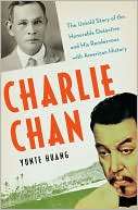 Book cover image of Charlie Chan: The Untold Story of the Honorable Detective and His Rendezvous with American History by Yunte Huang