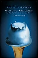Richard Williams: The Blue Moment: Miles Davis's Kind of Blue and the Remaking of Modern Music