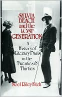 Book cover image of Sylvia Beach and the Lost Generation; A History of Literary Paris in the Twenties and Thirties by Noel Riley Fitch