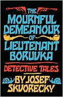Josef Skvorecky: Mournful Demeanour of Lieutenant Boruvka: Detective Tales