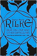 Rainer Maria Rilke: Rilke on Love and Other Difficulties