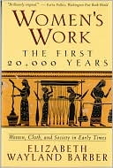 Elizabeth Wayland Barber: Women's Work: The First 20,000 Years: Women, Cloth, and Society in Early Times